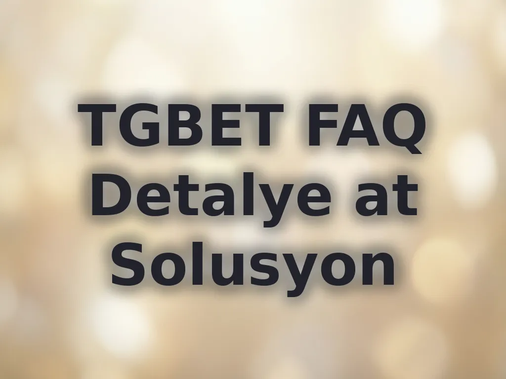 TGBET FAQ Detalye at Solusyon