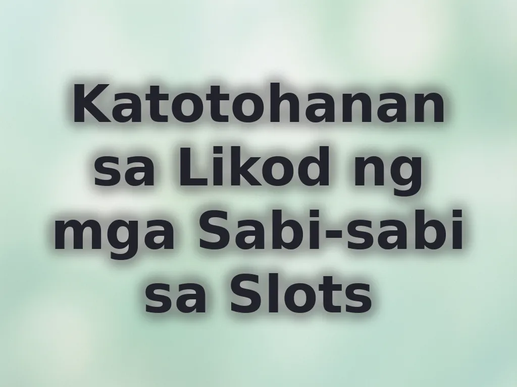 Katotohanan sa Likod ng mga Sabi-sabi sa Slots